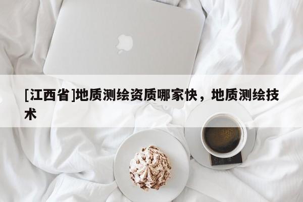 [江西省]地质测绘资质哪家快，地质测绘技术