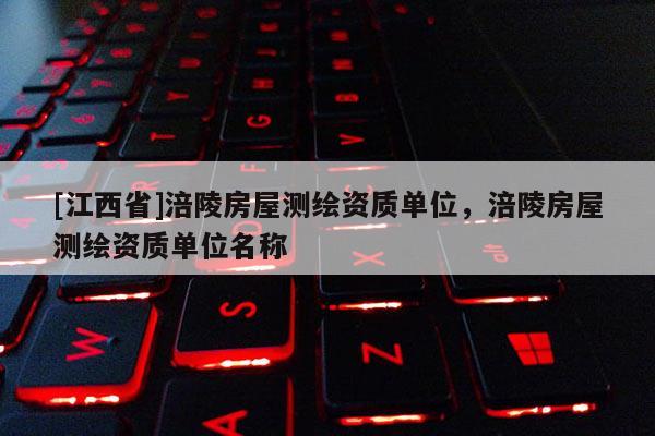 [江西省]涪陵房屋测绘资质单位，涪陵房屋测绘资质单位名称