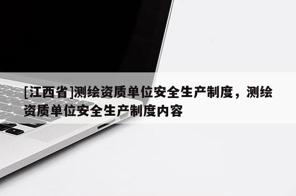 [江西省]测绘资质单位安全生产制度，测绘资质单位安全生产制度内容