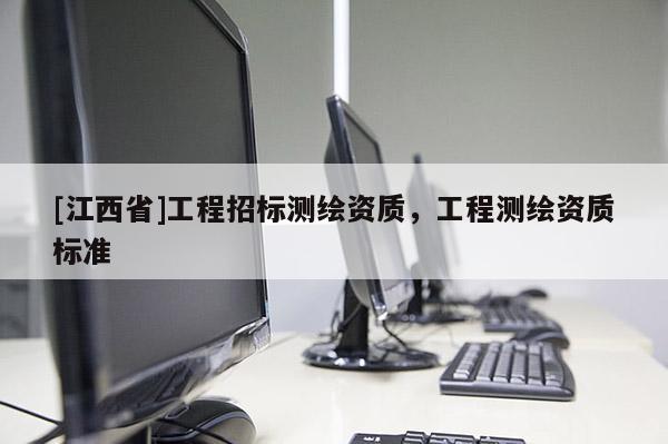 [江西省]工程招标测绘资质，工程测绘资质标准