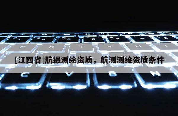 [江西省]航摄测绘资质，航测测绘资质条件