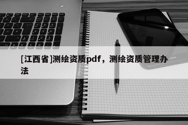 [江西省]测绘资质pdf，测绘资质管理办法