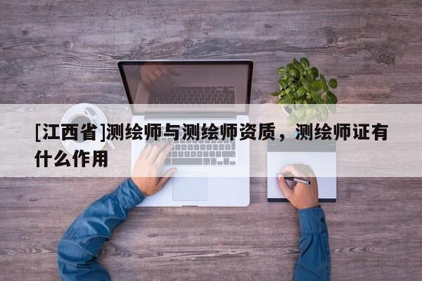 [江西省]测绘师与测绘师资质，测绘师证有什么作用