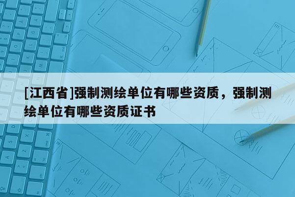 [江西省]强制测绘单位有哪些资质，强制测绘单位有哪些资质证书