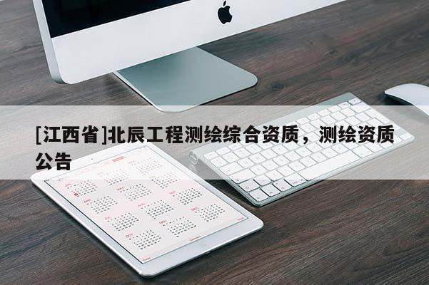 [江西省]北辰工程测绘综合资质，测绘资质公告
