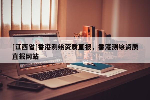 [江西省]香港测绘资质直报，香港测绘资质直报网站