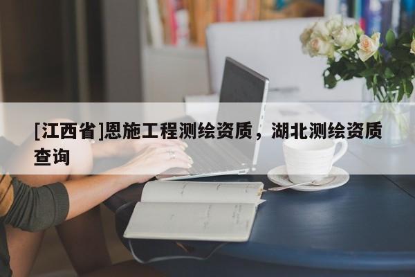 [江西省]恩施工程测绘资质，湖北测绘资质查询