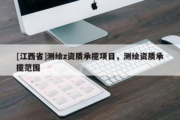 [江西省]测绘z资质承揽项目，测绘资质承揽范围