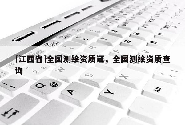 [江西省]全国测绘资质证，全国测绘资质查询