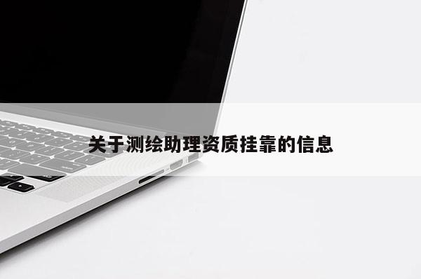 关于测绘助理资质挂靠的信息