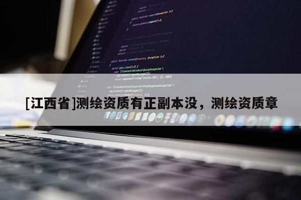 [江西省]测绘资质有正副本没，测绘资质章