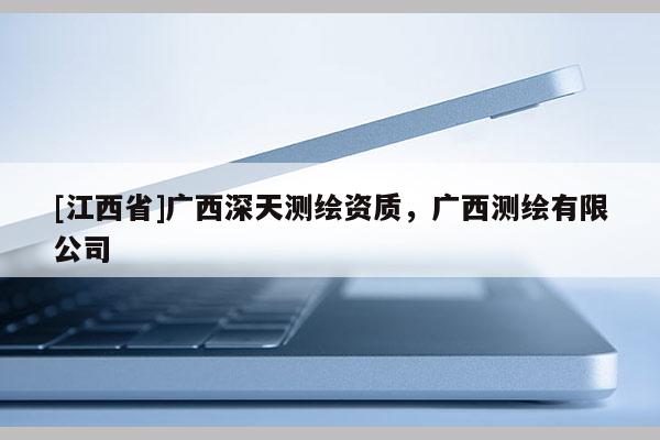 [江西省]广西深天测绘资质，广西测绘有限公司