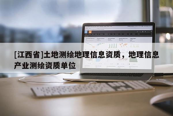 [江西省]土地测绘地理信息资质，地理信息产业测绘资质单位