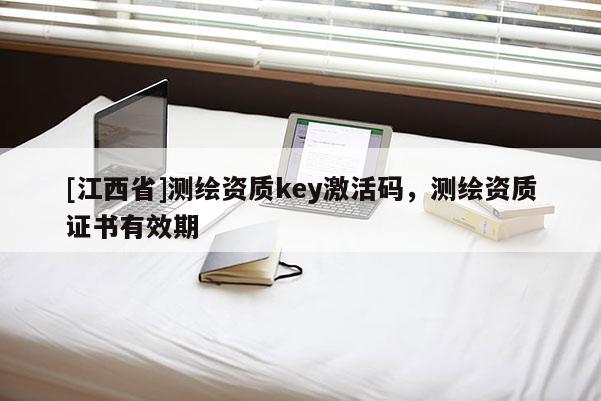 [江西省]测绘资质key激活码，测绘资质证书有效期
