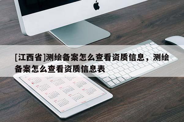 [江西省]测绘备案怎么查看资质信息，测绘备案怎么查看资质信息表