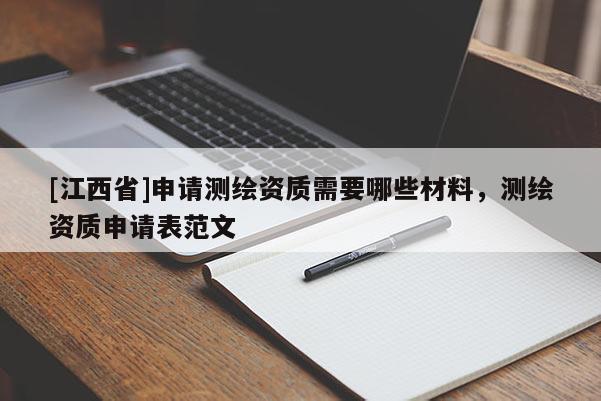 [江西省]申请测绘资质需要哪些材料，测绘资质申请表范文
