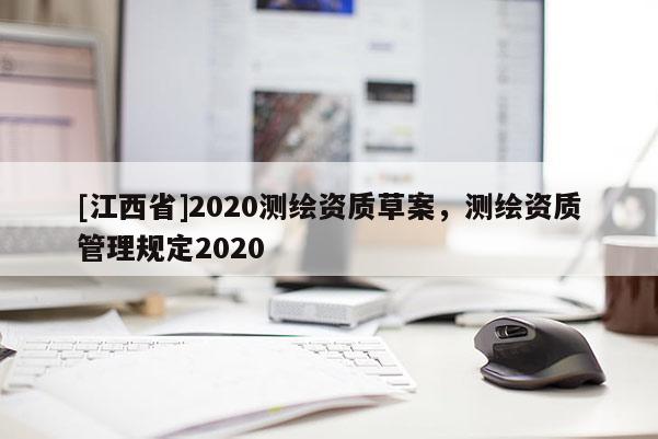 [江西省]2020测绘资质草案，测绘资质管理规定2020