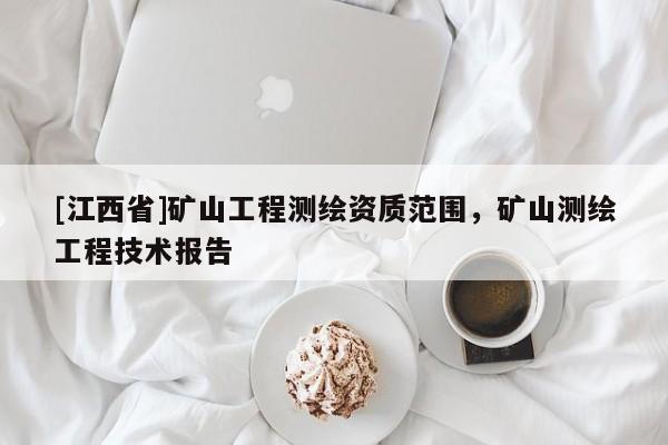 [江西省]矿山工程测绘资质范围，矿山测绘工程技术报告