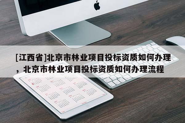 [江西省]北京市林业项目投标资质如何办理，北京市林业项目投标资质如何办理流程