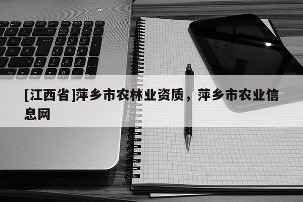 [江西省]萍乡市农林业资质，萍乡市农业信息网